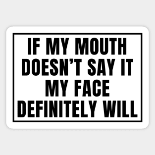 If my mouth doesn't say it my face definitely will Sticker